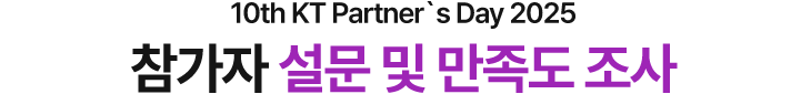 10th KT Partner`s Day 2025 참가자 설문 및 만족도 조사.